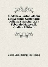 Modena a Carlo Goldoni Nel Secondo Centenario Dalla Sua Nascita: XXV Febbraio Mdccccvii. (Italian Edition)