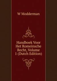 Handboek Voor Het Romeinsche Recht, Volume 1 (Dutch Edition)