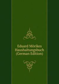 Eduard Morikes Haushaltungsbuch (German Edition)
