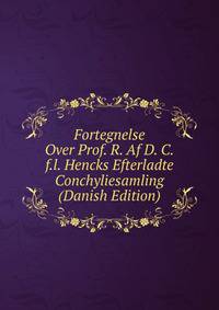 Fortegnelse Over Prof. R. Af D. C.f.l. Hencks Efterladte Conchyliesamling (Danish Edition)