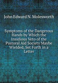 Symptoms of the Dangerous Hands by Which the Insidious Veto of the Pastoral Aid Society Maybe Wielded, Set Forth in a Letter