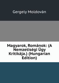 Magyarok, Romanok: (A Nemzetisegi Ugy Kritikaja.) (Hungarian Edition)