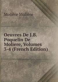 Oeuvres De J.B. Poquelin De Moliere, Volumes 3-4 (French Edition)