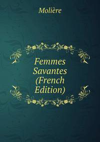 Femmes Savantes (French Edition)
