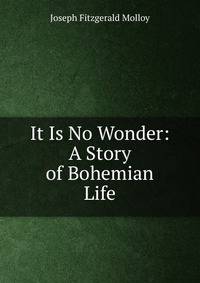 It Is No Wonder: A Story of Bohemian Life