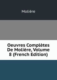 Oeuvres Completes De Moliere, Volume 8 (French Edition)