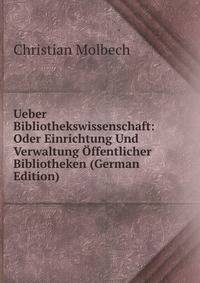 Ueber Bibliothekswissenschaft: Oder Einrichtung Und Verwaltung ?ffentlicher Bibliotheken (German Edition)