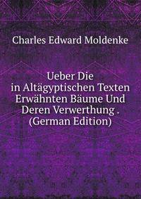 Ueber Die in Altagyptischen Texten Erwahnten Baume Und Deren Verwerthung . (German Edition)