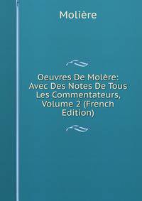 Oeuvres De Molere: Avec Des Notes De Tous Les Commentateurs, Volume 2 (French Edition)