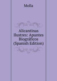 Alicantinas Ilustres: Apuntes Biograficos (Spanish Edition)