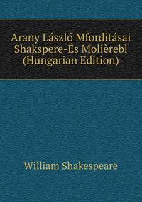 Arany Laszlo Mforditasai Shakspere-Es Molierebl (Hungarian Edition)