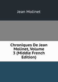 Chroniques De Jean Molinet, Volume 3 (Middle French Edition)