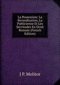 La Possession: La Revendication, La Publicienne Et Les Servitudes En Droit Romain (French Edition)