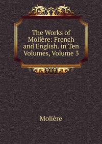 The Works of Moliere: French and English. in Ten Volumes, Volume 3