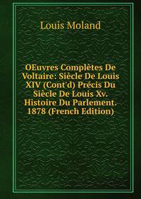 OEuvres Compl?tes De Voltaire: Si?cle De Louis XIV (Cont'd) Pr?cis Du Si?cle De Louis Xv. Histoire Du Parlement. 1878 (French Edition)