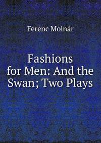 Fashions for Men: And the Swan; Two Plays