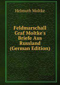 Feldmarschall Graf Moltke's Briefe Aus Russland (German Edition)