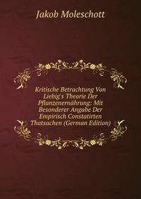 Kritische Betrachtung Von Liebig's Theorie Der Pflanzenern?hrung: Mit Besonderer Angabe Der Empirisch Constatirten Thatsachen (German Edition)