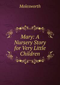 Mary: A Nursery Story for Very Little Children
