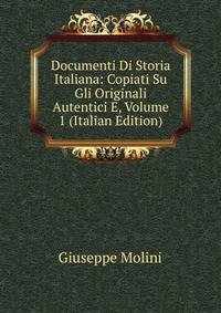 Documenti Di Storia Italiana: Copiati Su Gli Originali Autentici E, Volume 1 (Italian Edition)