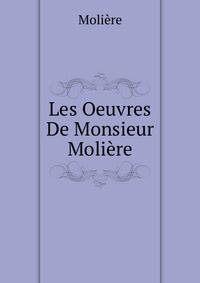 Les Oeuvres De Monsieur Moliere