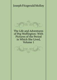 The Life and Adventures of Peg Woffington: With Pictures of the Period in Which She Lived, Volume 1