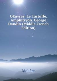 OEuvres: Le Tartuffe. Amphitryon. George Dandin (Middle French Edition)