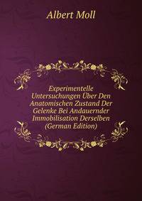 Experimentelle Untersuchungen Uber Den Anatomischen Zustand Der Gelenke Bei Andauernder Immobilisation Derselben (German Edition)