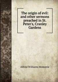 The origin of evil: and other sermons preached in St. Peter's, Cranley Gardens