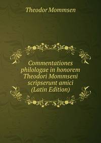 Commentationes philologae in honorem Theodori Mommseni scripserunt amici (Latin Edition)