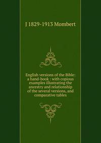 English versions of the Bible: a hand-book : with copious examples illustrating the ancestry and relationship of the several versions, and comparative tables