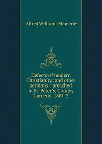 Defects of modern Christianity: and other sermons ; preached in St. Peter's, Cranley Gardens, 1881-2
