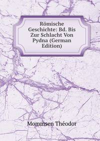 Romische Geschichte: Bd. Bis Zur Schlacht Von Pydna (German Edition)