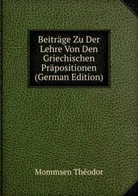 Beitrage Zu Der Lehre Von Den Griechischen Prapositionen (German Edition)