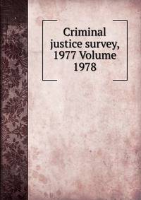 Criminal justice survey, 1977 Volume 1978