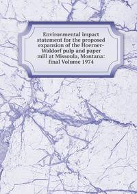 Environmental impact statement for the proposed expansion of the Hoerner-Waldorf pulp and paper mill at Missoula, Montana: final Volume 1974