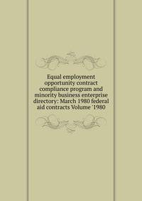 Equal employment opportunity contract compliance program and minority business enterprise directory: March 1980 federal aid contracts Volume '1980
