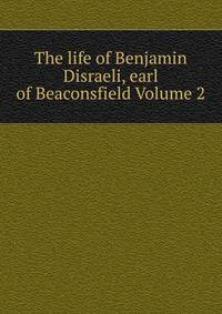 The life of Benjamin Disraeli, earl of Beaconsfield Volume 2