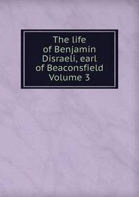 The life of Benjamin Disraeli, earl of Beaconsfield Volume 3