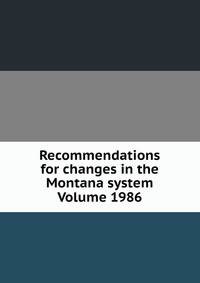 Recommendations for changes in the Montana system Volume 1986