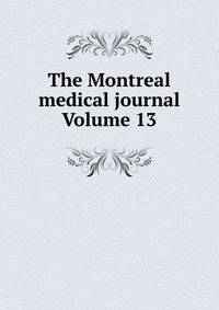 The Montreal medical journal Volume 13