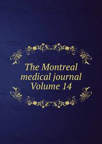 The Montreal medical journal Volume 14