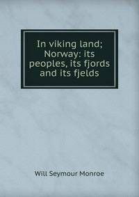 In viking land; Norway: its peoples, its fjords and its fjelds