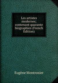 Les artistes modernes; contenant quarante biographies (French Edition)