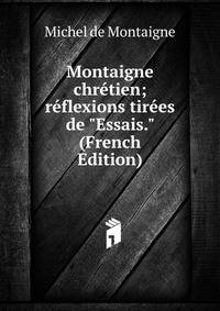 Montaigne chr?tien; r?flexions tir?es de "Essais." (French Edition)