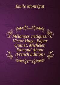 Melanges critiques: Victor Hugo, Edgar Quinet, Michelet, Edmond About (French Edition)