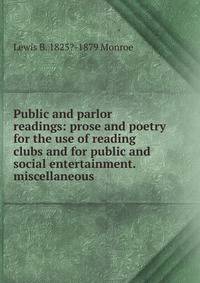 Public and parlor readings: prose and poetry for the use of reading clubs and for public and social entertainment. miscellaneous.