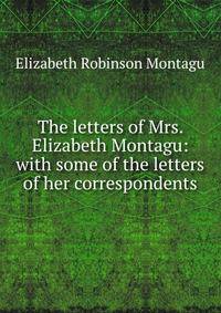 The letters of Mrs. Elizabeth Montagu: with some of the letters of her correspondents