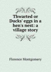 Thwarted or Ducks' eggs in a hen's nest: a village story