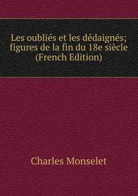 Les oublies et les dedaignes; figures de la fin du 18e siecle (French Edition)